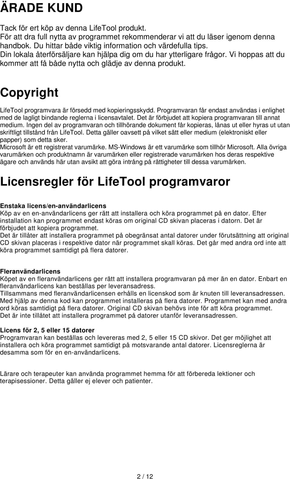 Copyright LifeTool programvara är försedd med kopieringsskydd. Programvaran får endast användas i enlighet med de lagligt bindande reglerna i licensavtalet.