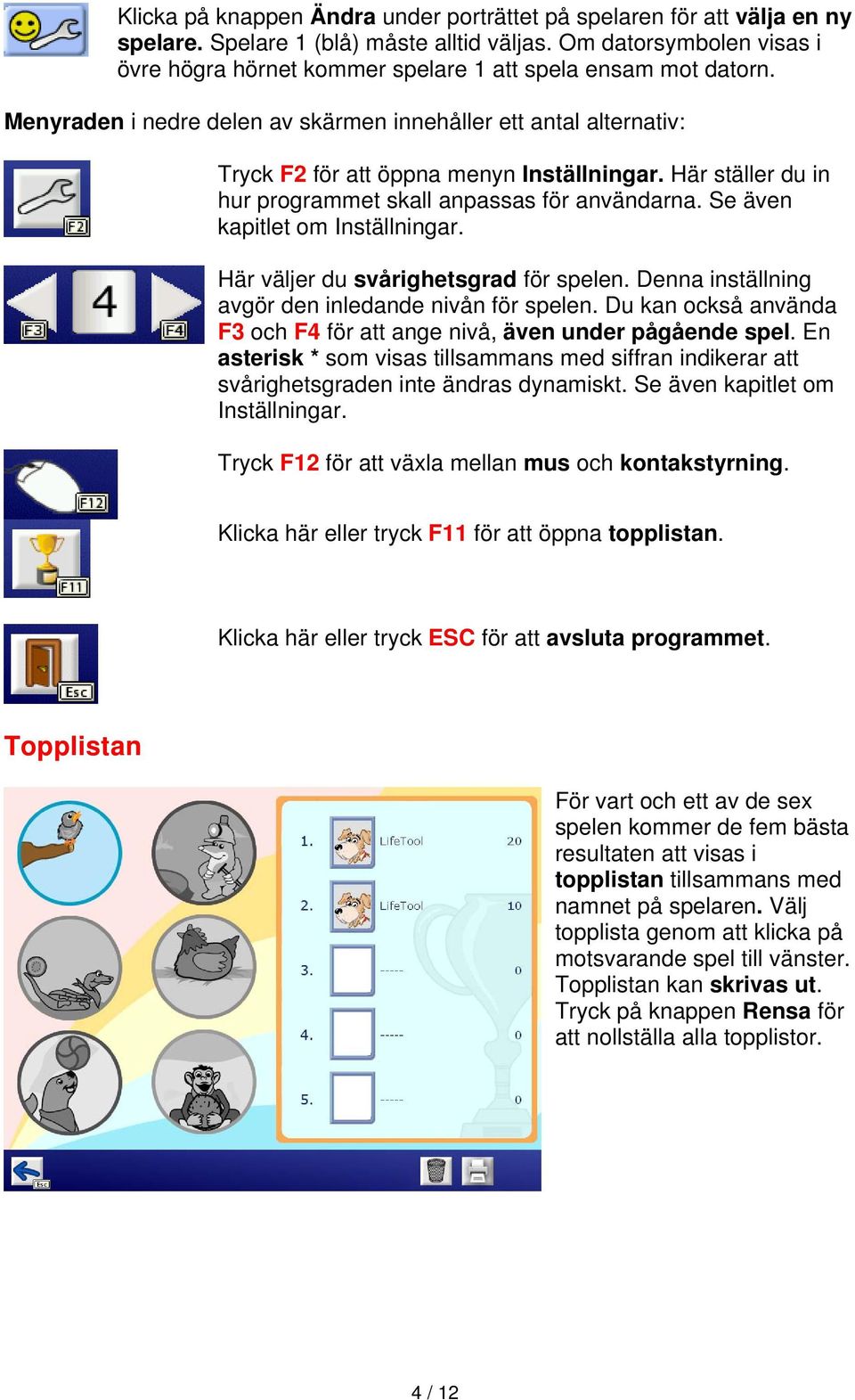 Här ställer du in hur programmet skall anpassas för användarna. Se även kapitlet om Inställningar. Här väljer du svårighetsgrad för spelen. Denna inställning avgör den inledande nivån för spelen.