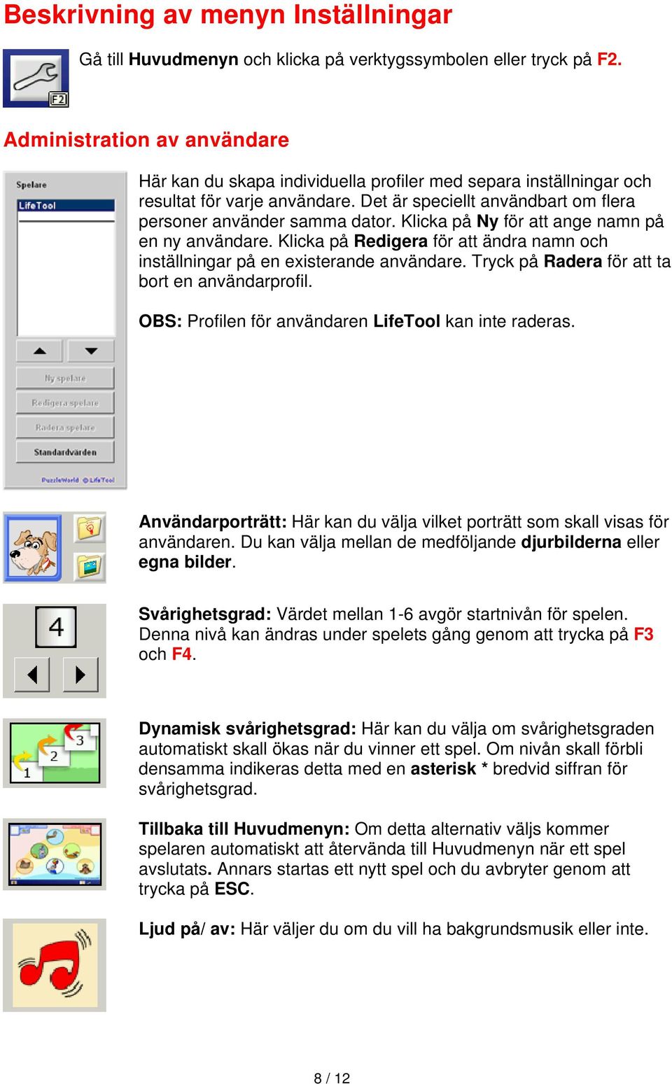 Klicka på Ny för att ange namn på en ny användare. Klicka på Redigera för att ändra namn och inställningar på en existerande användare. Tryck på Radera för att ta bort en användarprofil.