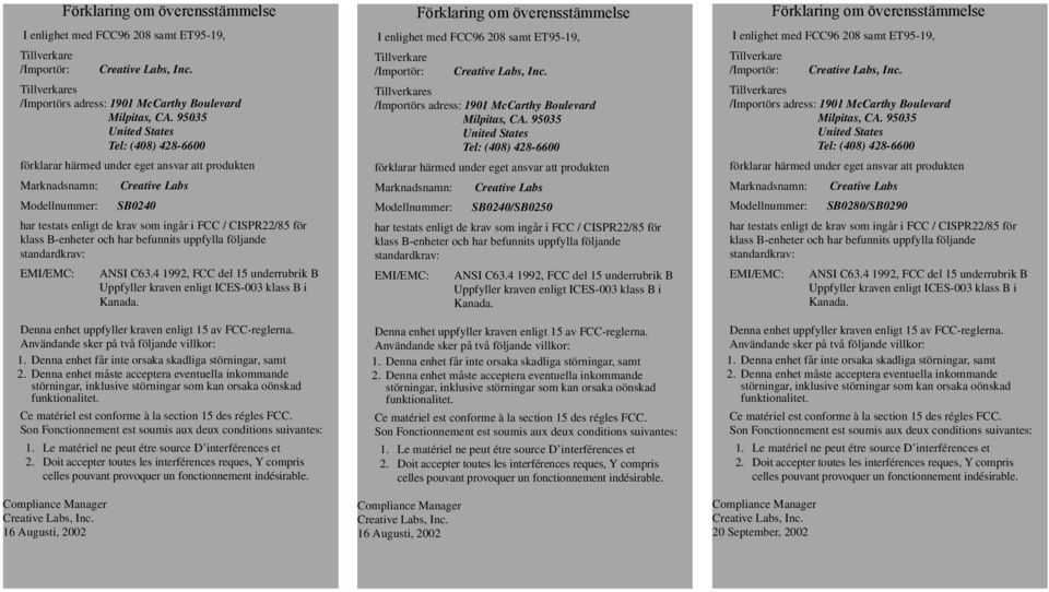 klass B-enheter och har befunnits uppfylla följande standardkrav: EMI/EMC: ANSI C63.4 1992, FCC del 15 underrubrik B Uppfyller kraven enligt ICES-003 klass B i Kanada.