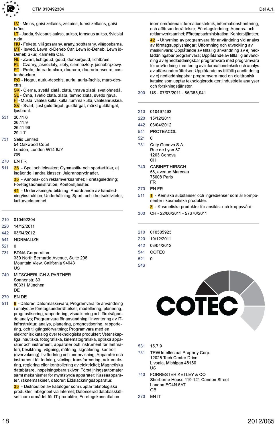 PL - Czarny, jasnozłoty, złoty, ciemnozłoty, jasnobrązowy. PT - Preto, dourado-claro, dourado, dourado-escuro, castanho-claro. RO - Negru, auriu-deschis, auriu, auriu-închis, maro-deschis.