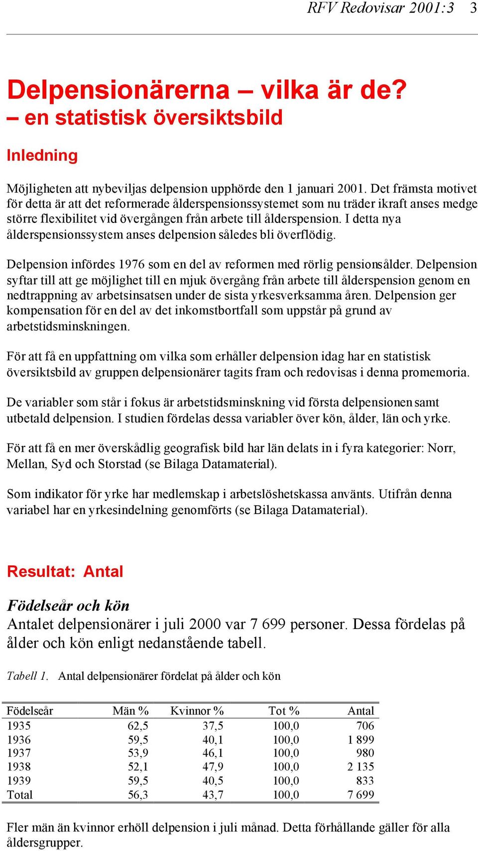 I detta nya ålderspensionssystem anses delpension således bli överflödig. Delpension infördes 1976 som en del av reformen med rörlig pensionsålder.