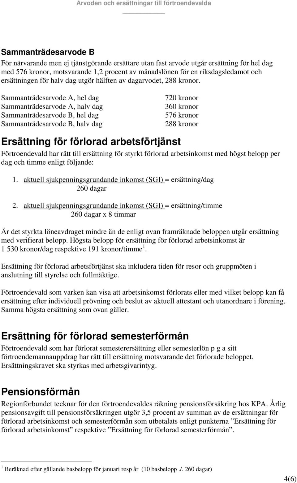 Sammanträdesarvode A, hel dag Sammanträdesarvode A, halv dag Sammanträdesarvode B, hel dag Sammanträdesarvode B, halv dag 720 kronor 360 kronor 576 kronor 288 kronor Ersättning för förlorad