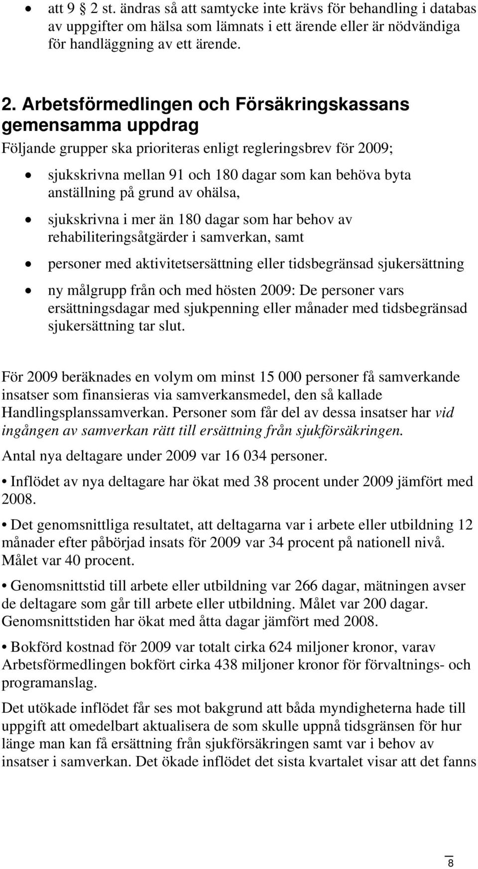 Arbetsförmedlingen och Försäkringskassans gemensamma uppdrag Följande grupper ska prioriteras enligt regleringsbrev för 2009; sjukskrivna mellan 91 och 180 dagar som kan behöva byta anställning på