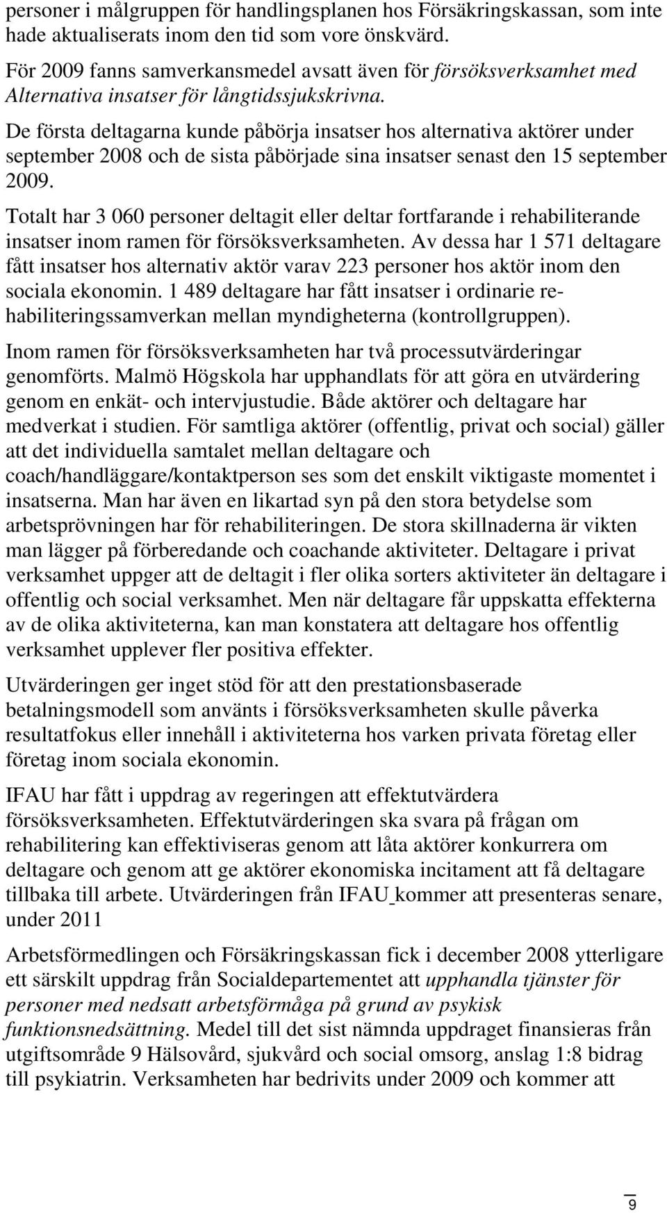 De första deltagarna kunde påbörja insatser hos alternativa aktörer under september 2008 och de sista påbörjade sina insatser senast den 15 september 2009.