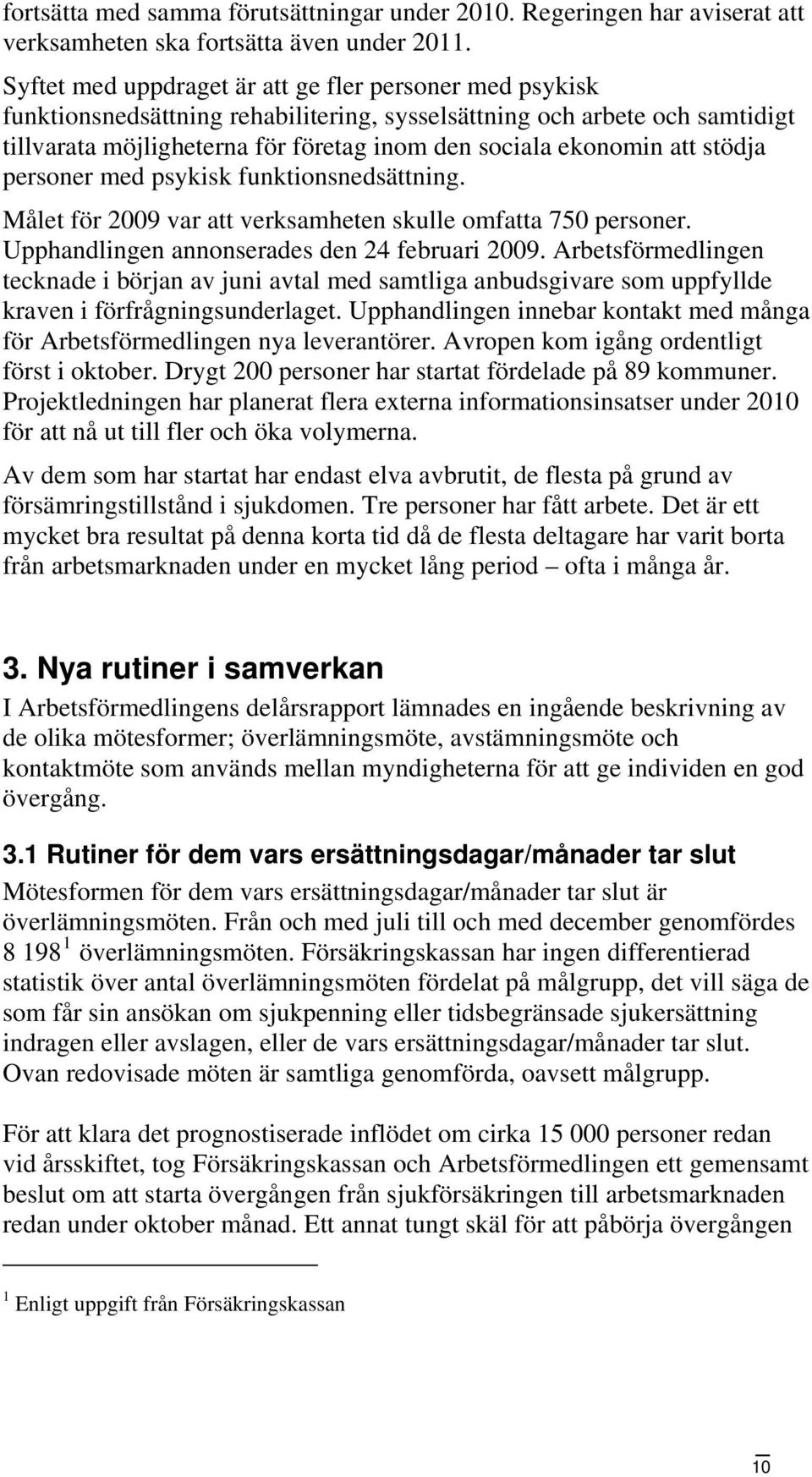 att stödja personer med psykisk funktionsnedsättning. Målet för 2009 var att verksamheten skulle omfatta 750 personer. Upphandlingen annonserades den 24 februari 2009.