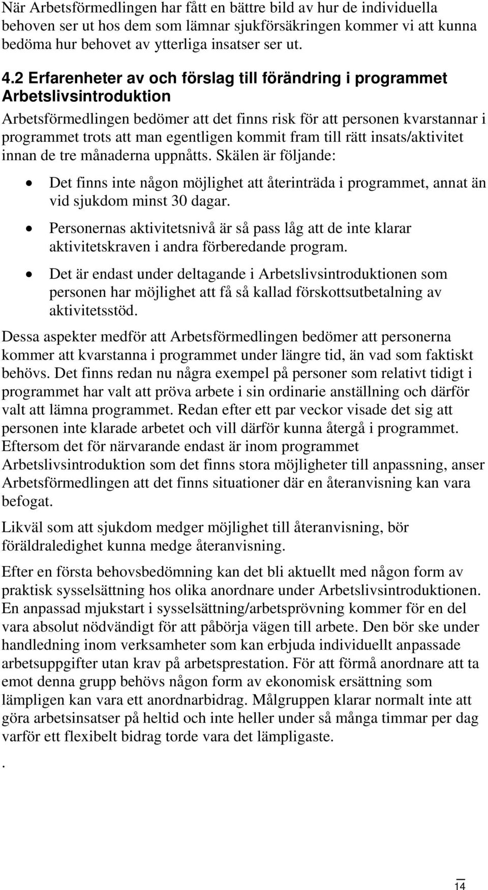 kommit fram till rätt insats/aktivitet innan de tre månaderna uppnåtts. Skälen är följande: Det finns inte någon möjlighet att återinträda i programmet, annat än vid sjukdom minst 30 dagar.