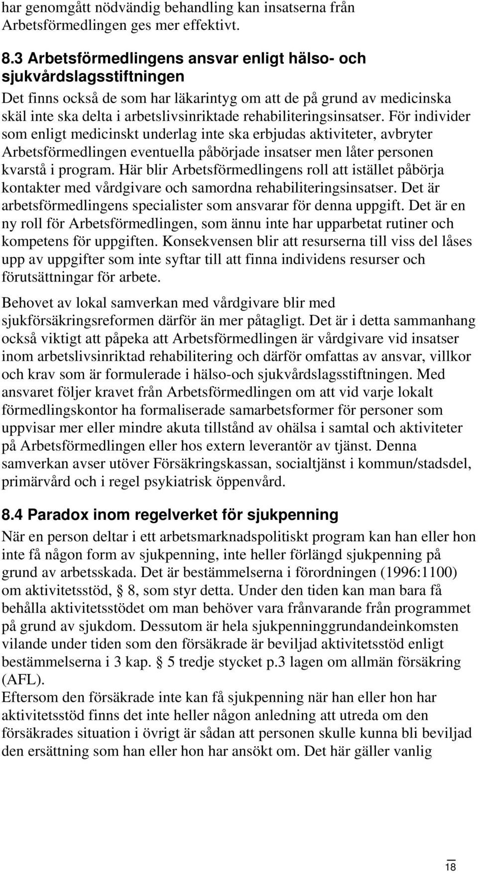 rehabiliteringsinsatser. För individer som enligt medicinskt underlag inte ska erbjudas aktiviteter, avbryter Arbetsförmedlingen eventuella påbörjade insatser men låter personen kvarstå i program.