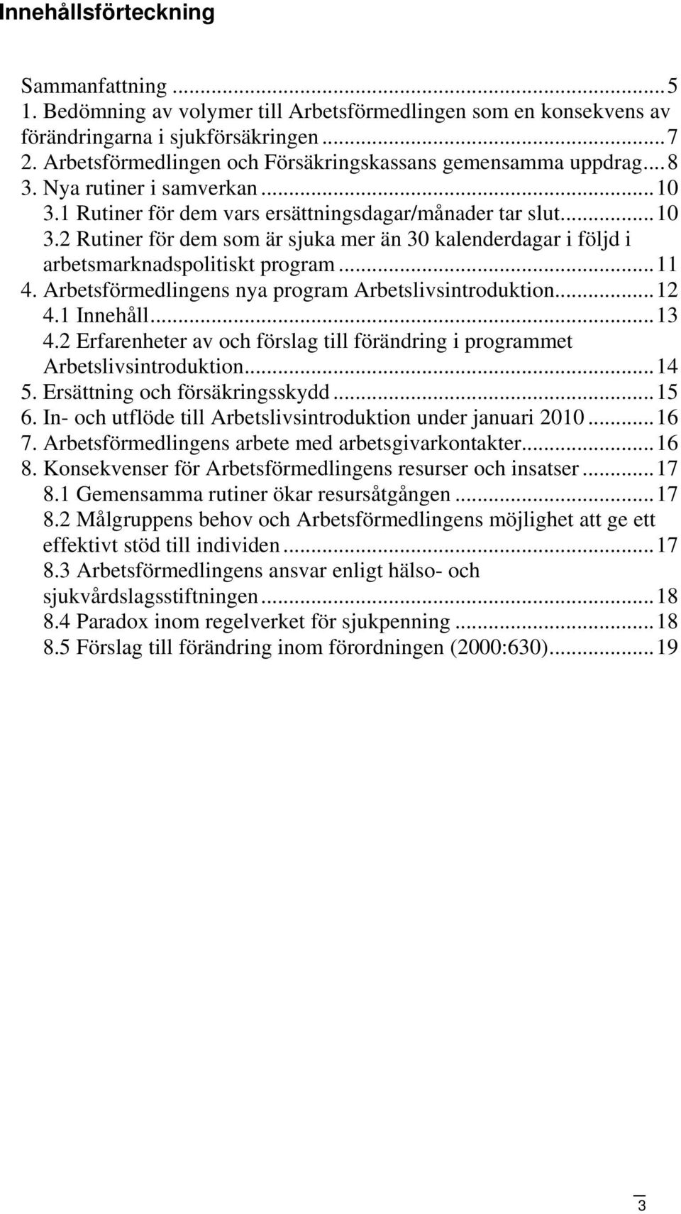 ..11 4. Arbetsförmedlingens nya program Arbetslivsintroduktion...12 4.1 Innehåll...13 4.2 Erfarenheter av och förslag till förändring i programmet Arbetslivsintroduktion...14 5.