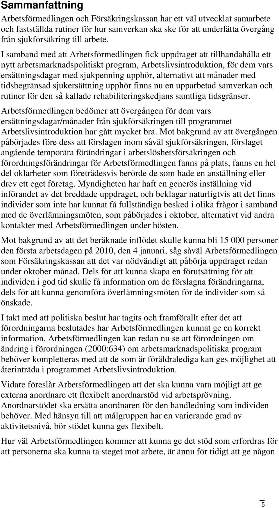 alternativt att månader med tidsbegränsad sjukersättning upphör finns nu en upparbetad samverkan och rutiner för den så kallade rehabiliteringskedjans samtliga tidsgränser.