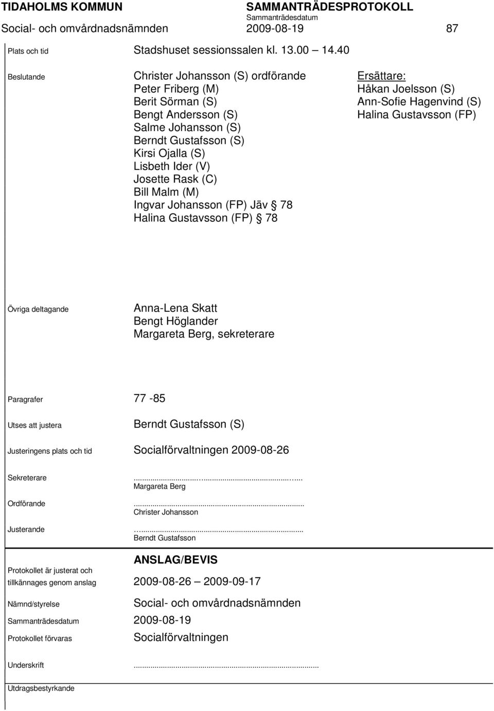 Berndt Gustafsson (S) Kirsi Ojalla (S) Lisbeth Ider (V) Josette Rask (C) Bill Malm (M) Ingvar Johansson (FP) Jäv 78 Halina Gustavsson (FP) 78 Övriga deltagande Anna-Lena Skatt Bengt Höglander