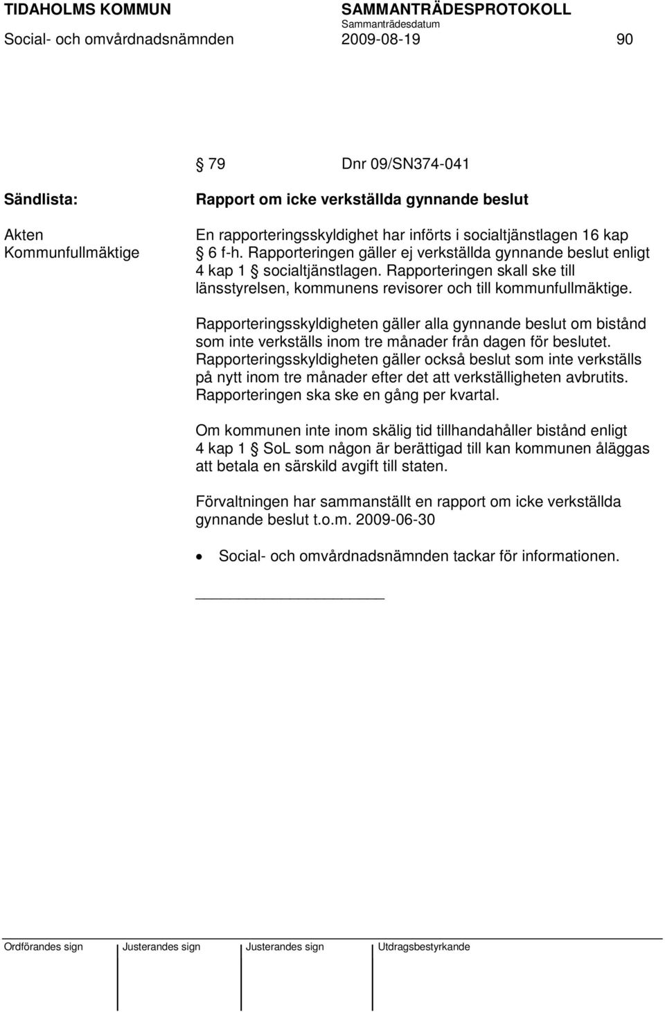 Rapporteringsskyldigheten gäller alla gynnande beslut om bistånd som inte verkställs inom tre månader från dagen för beslutet.