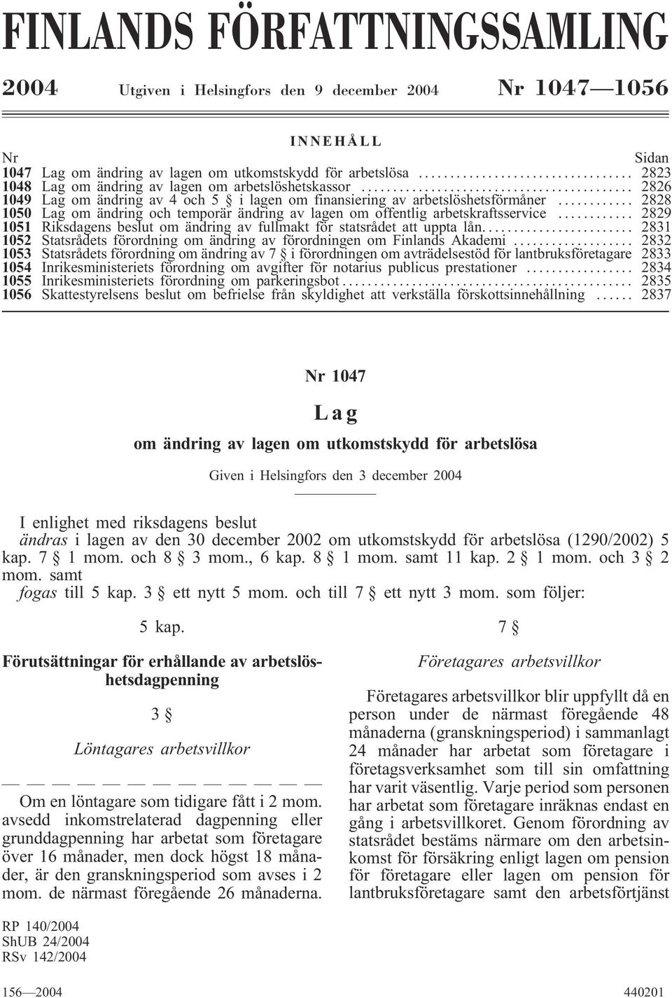 .. 2828 1050 Lag om ändring och temporär ändring av lagen om offentlig arbetskraftsservice... 2829 1051 Riksdagens beslut om ändring av fullmakt för statsrådet att uppta lån.