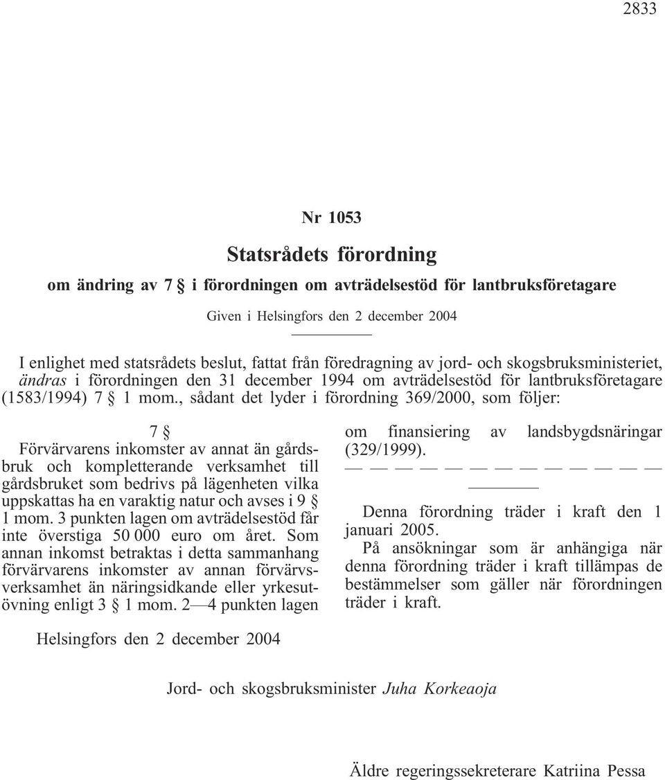 , sådant det lyder i förordning 369/2000, som följer: 7 Förvärvarens inkomster av annat än gårdsbruk och kompletterande verksamhet till gårdsbruket som bedrivs på lägenheten vilka uppskattas ha en