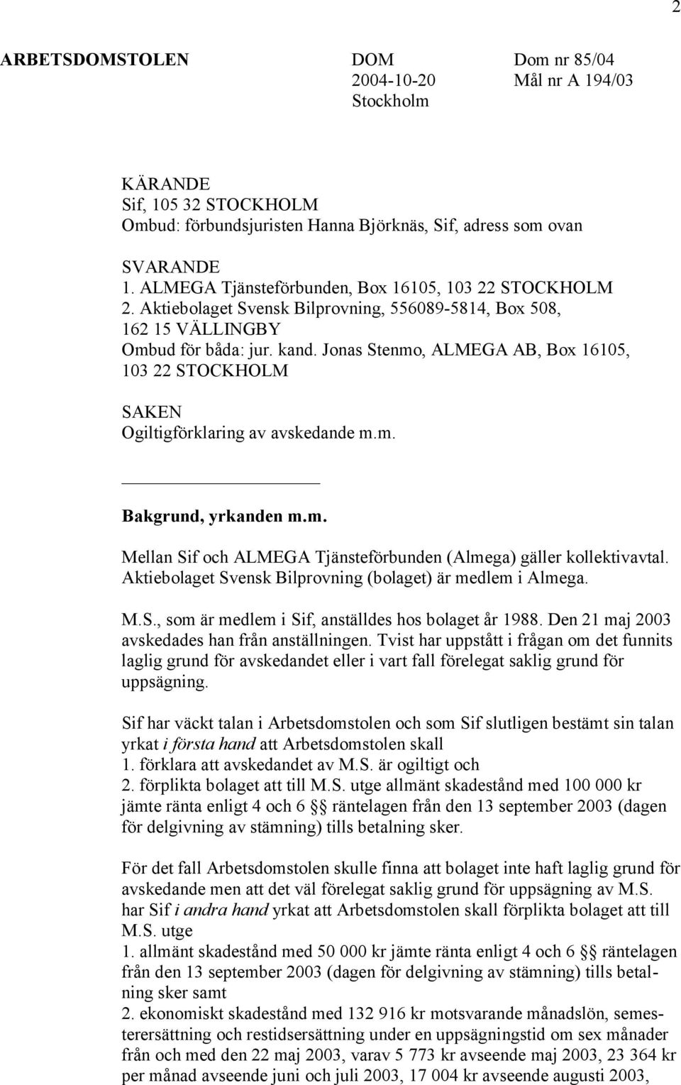 Jonas Stenmo, ALMEGA AB, Box 16105, 103 22 STOCKHOLM SAKEN Ogiltigförklaring av avskedande m.m. Bakgrund, yrkanden m.m. Mellan Sif och ALMEGA Tjänsteförbunden (Almega) gäller kollektivavtal.