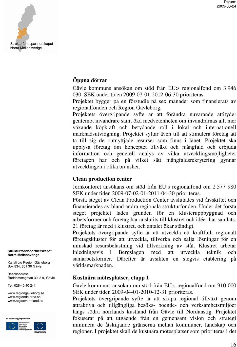 Projektets övergripande syfte är att förändra nuvarande attityder gentemot invandrare samt öka medvetenheten om invandrarnas allt mer växande köpkraft och betydande roll i lokal och internationell