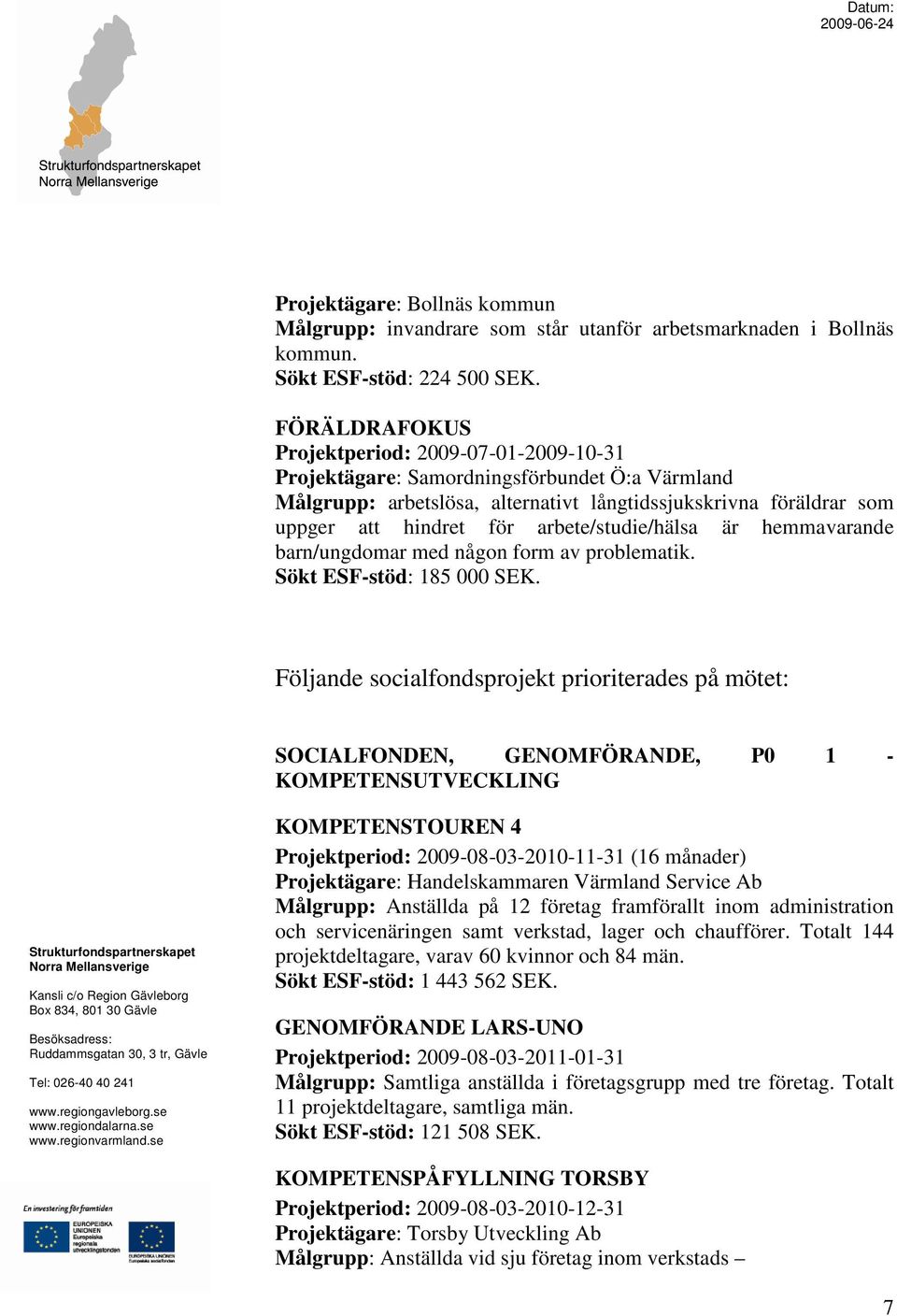 arbete/studie/hälsa är hemmavarande barn/ungdomar med någon form av problematik. Sökt ESF-stöd: 185 000 SEK.