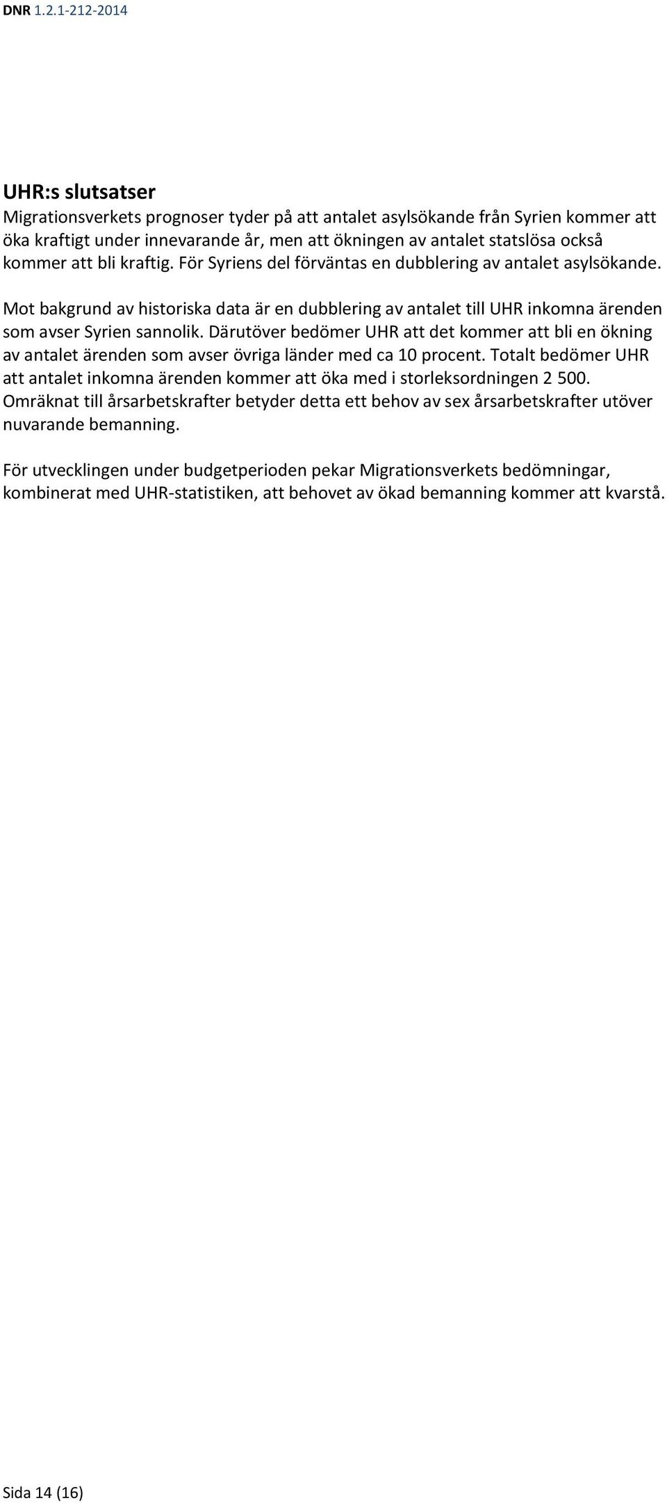 Därutöver bedömer UHR att det kommer att bli en ökning av antalet ärenden som avser övriga länder med ca 10 procent.