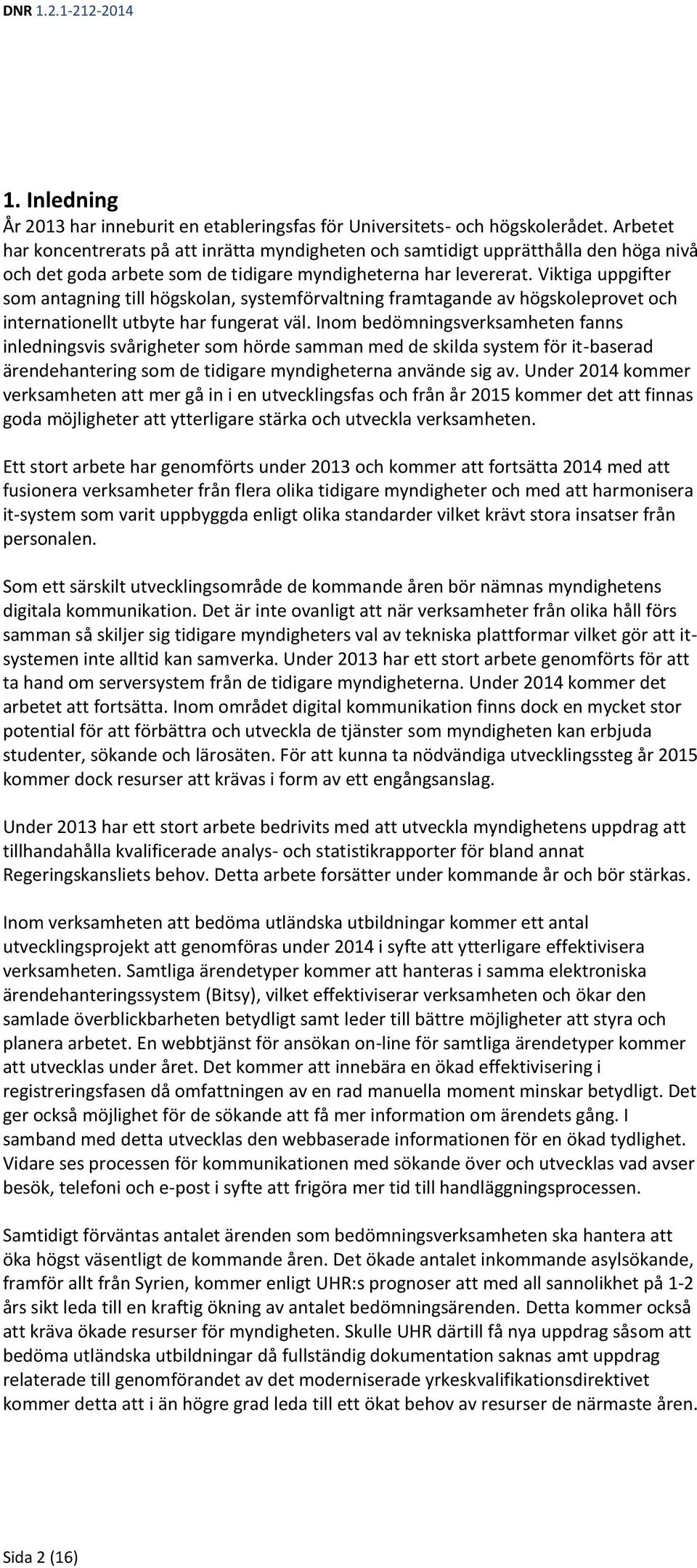 Viktiga uppgifter som antagning till högskolan, systemförvaltning framtagande av högskoleprovet och internationellt utbyte har fungerat väl.