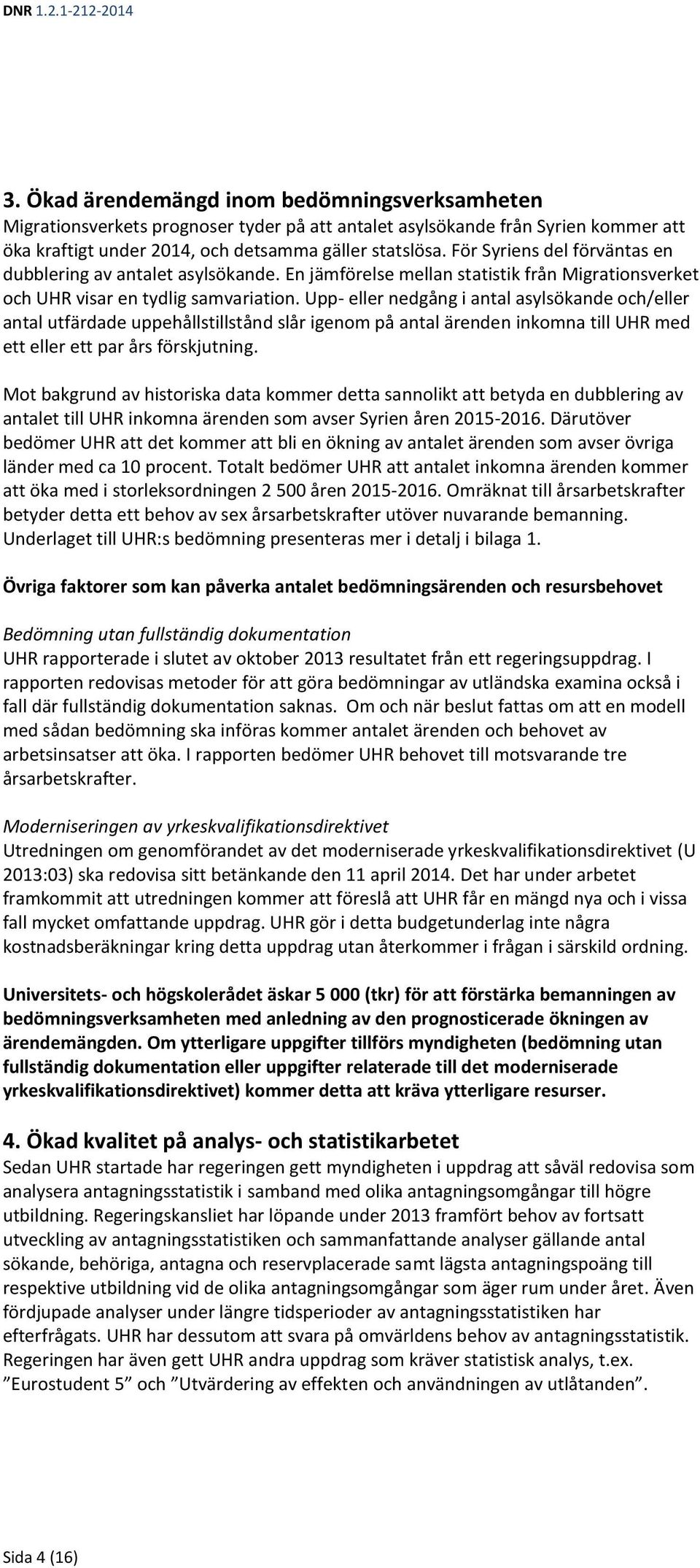 Upp- eller nedgång i antal asylsökande och/eller antal utfärdade uppehållstillstånd slår igenom på antal ärenden inkomna till UHR med ett eller ett par års förskjutning.