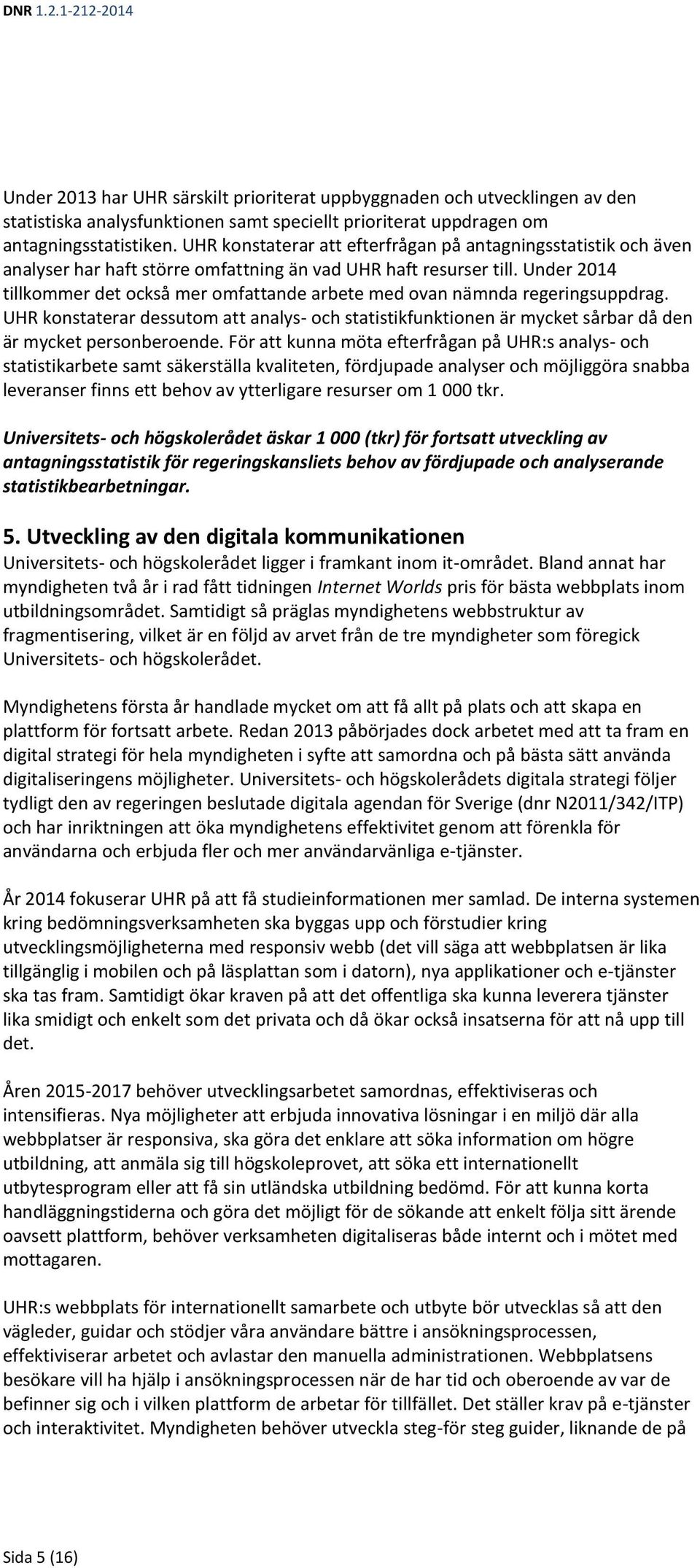 Under 2014 tillkommer det också mer omfattande arbete med ovan nämnda regeringsuppdrag. UHR konstaterar dessutom att analys- och statistikfunktionen är mycket sårbar då den är mycket personberoende.