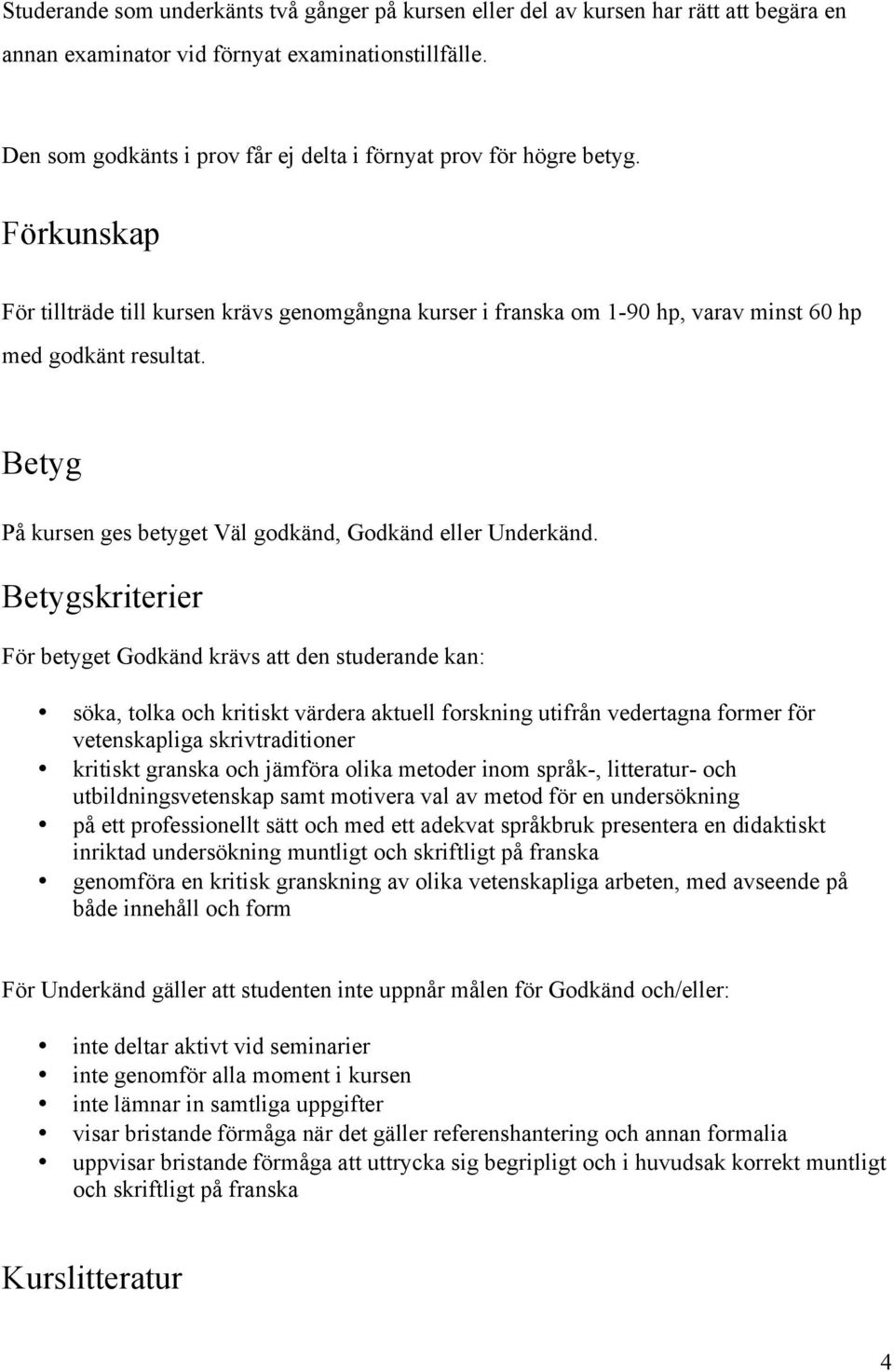 Betyg På kursen ges betyget Väl godkänd, Godkänd eller Underkänd.