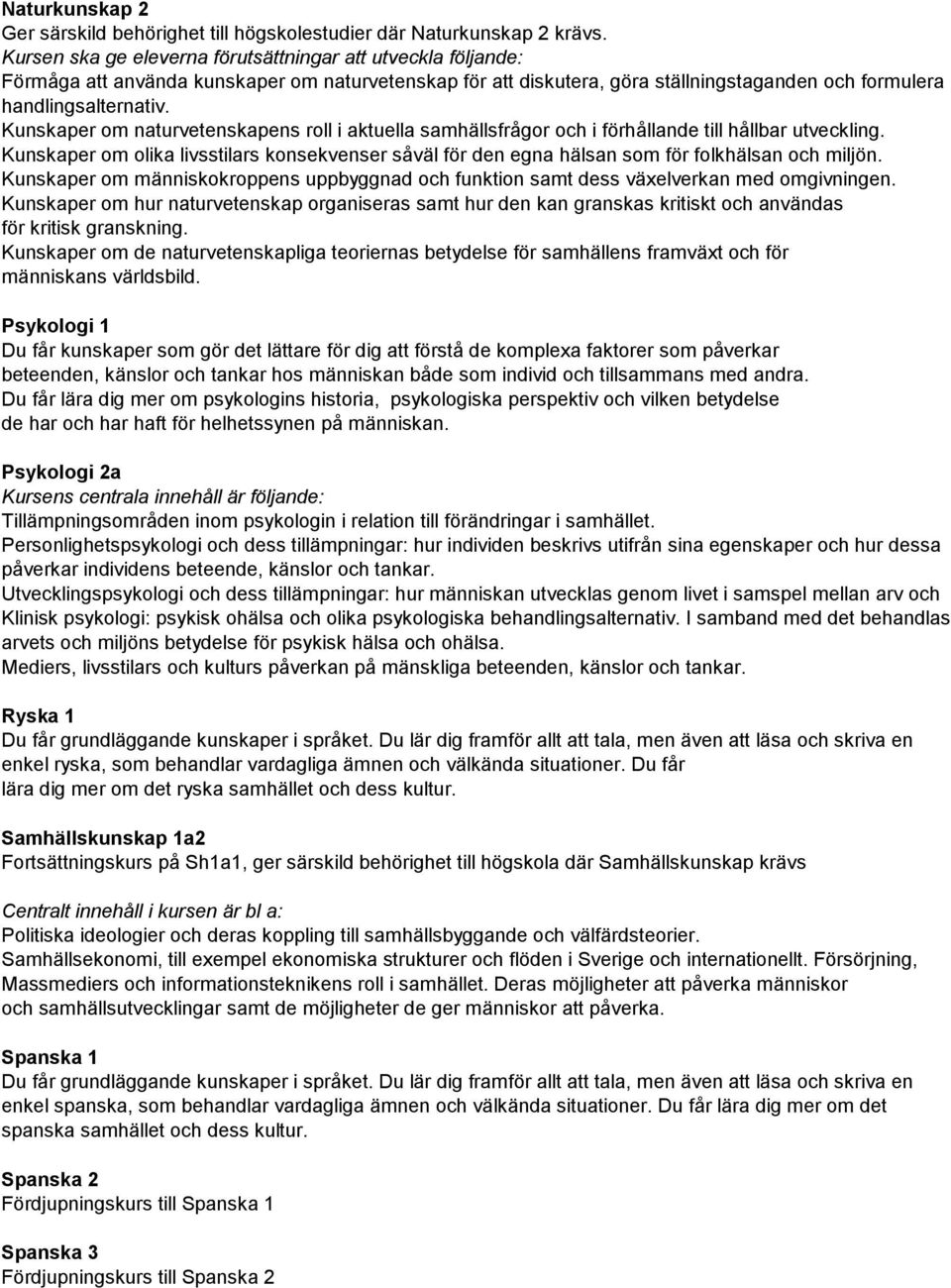 Kunskaper om naturvetenskapens roll i aktuella samhällsfrågor och i förhållande till hållbar utveckling.
