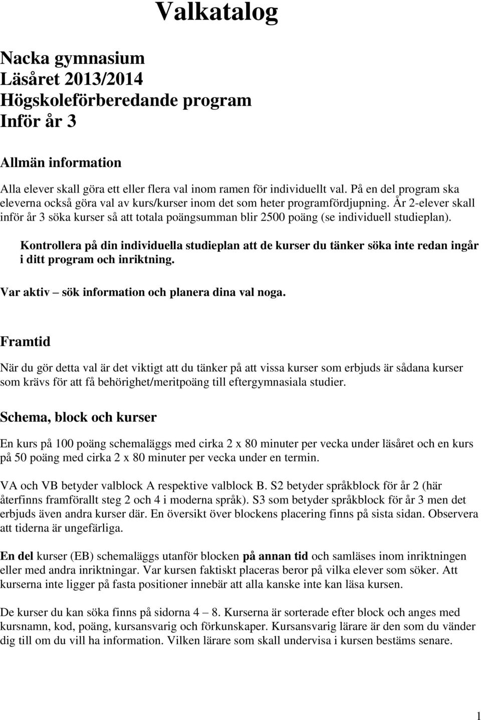 År 2-elever skall inför år 3 söka kurser så att totala poängsumman blir 2500 poäng (se individuell studieplan).