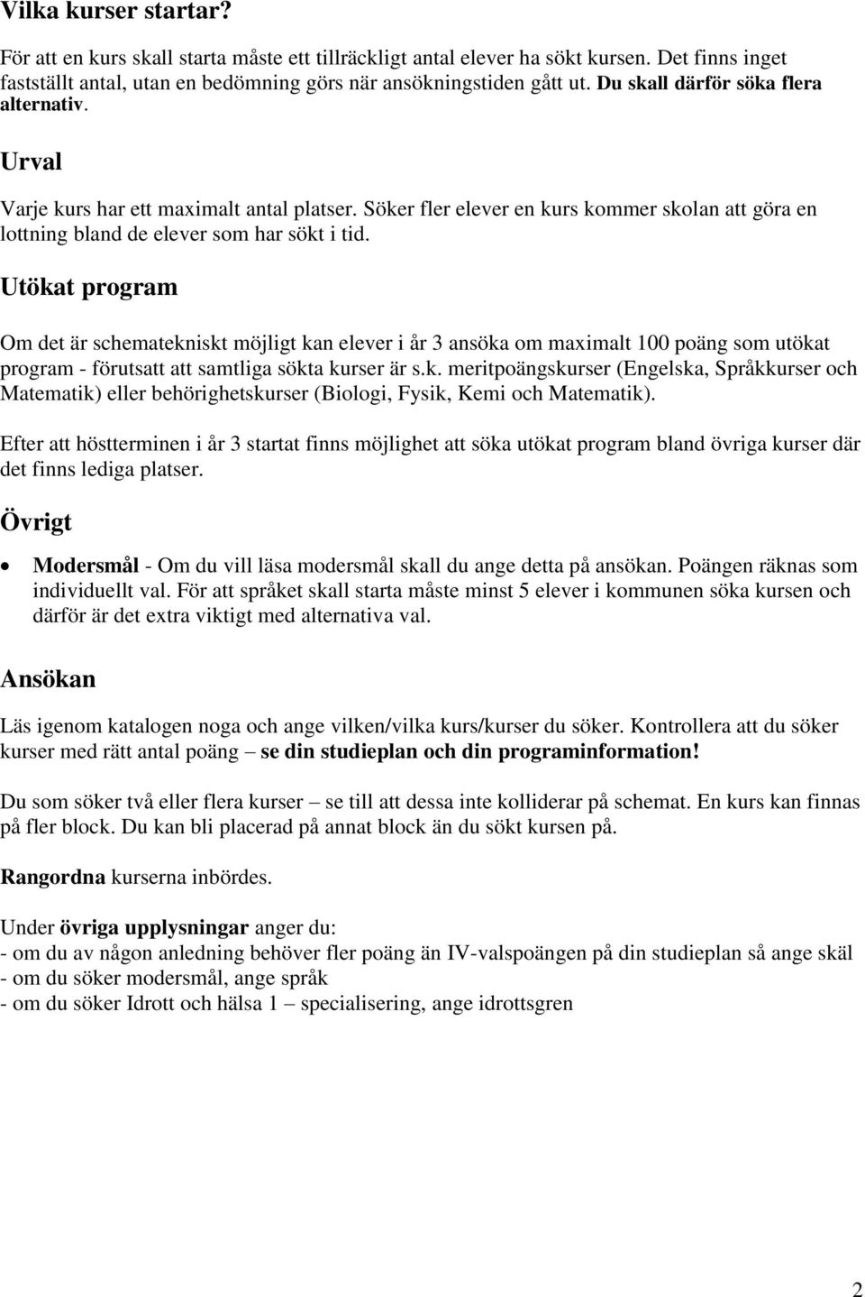 Utökat program Om det är schematekniskt möjligt kan elever i år 3 ansöka om maximalt 100 poäng som utökat program - förutsatt att samtliga sökta kurser är s.k. meritpoängskurser (Engelska, Språkkurser och Matematik) eller behörighetskurser (Biologi, Fysik, Kemi och Matematik).