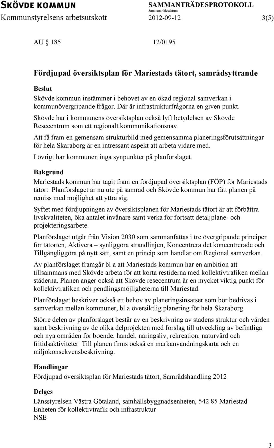 Att få fram en gemensam strukturbild med gemensamma planeringsförutsättningar för hela Skaraborg är en intressant aspekt att arbeta vidare med. I övrigt har kommunen inga synpunkter på planförslaget.