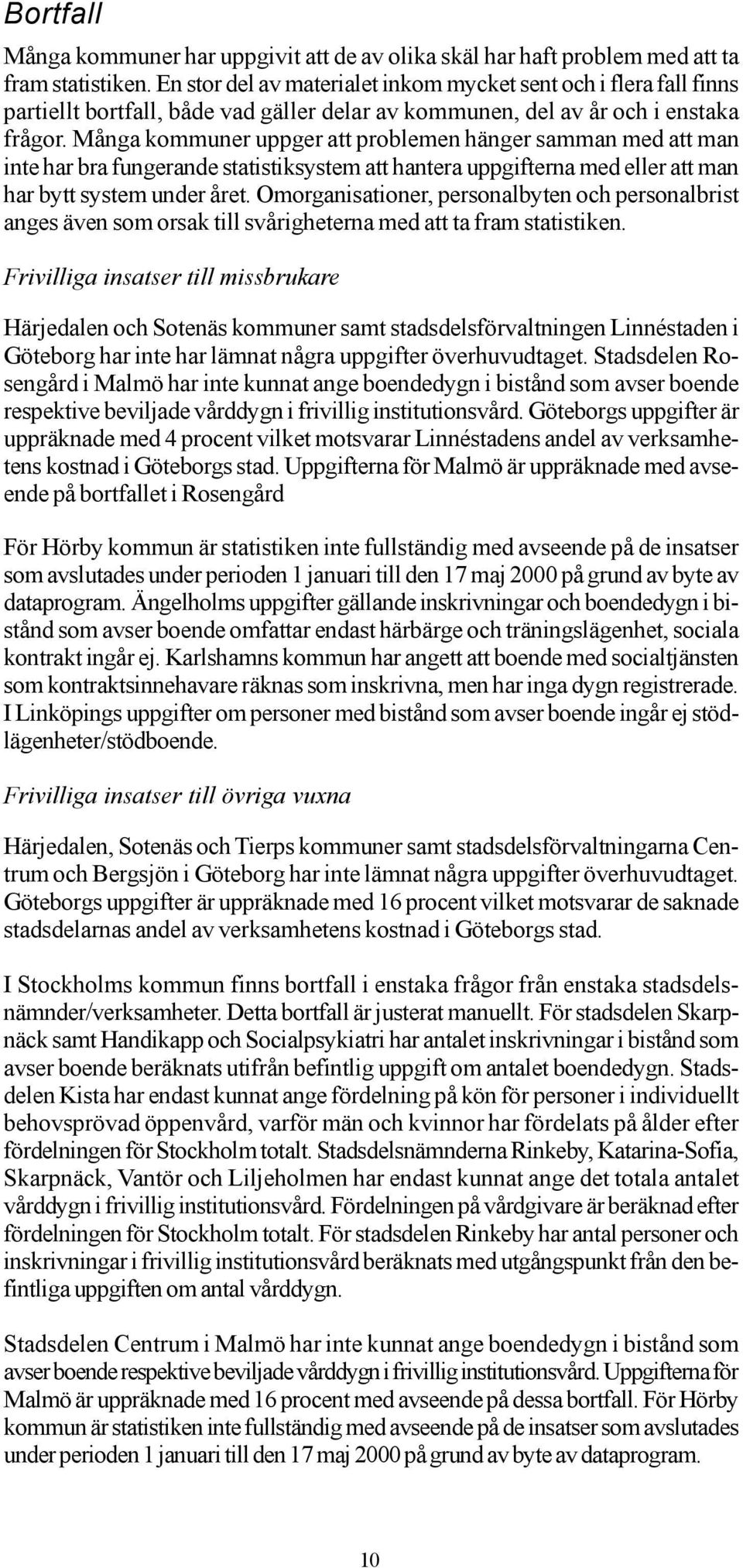Många kommuner uppger att problemen hänger samman med att man inte har bra fungerande statistiksystem att hantera uppgifterna med eller att man har bytt system under året.