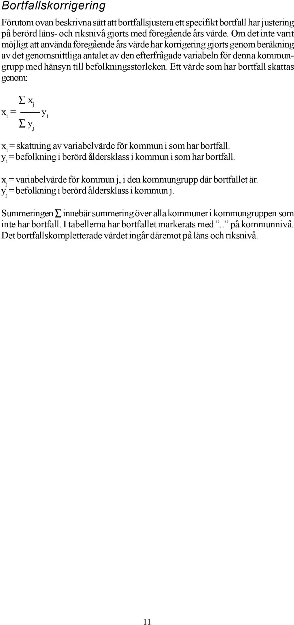 befolkningsstorleken. Ett värde som har bortfall skattas genom: x j x i = y i y j x i = skattning av variabelvärde för kommun i som har bortfall.