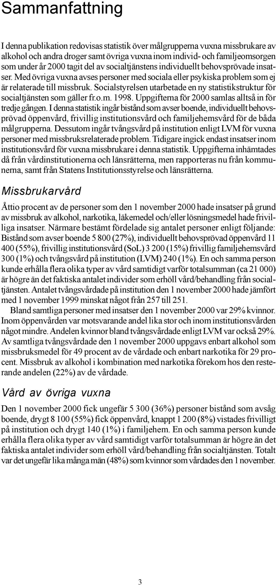 Socialstyrelsen utarbetade en ny statistikstruktur för socialtjänsten som gäller fr.o.m. 1998. Uppgifterna för 2000 samlas alltså in för tredje gången.