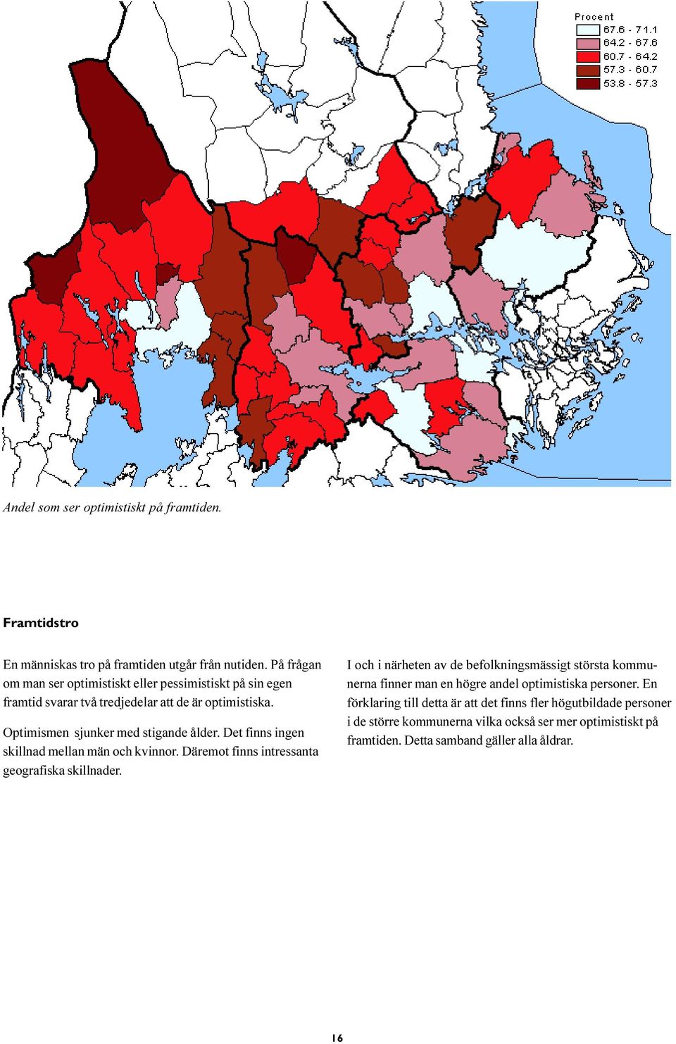 Det finns ingen skillnad mellan män och kvinnor. Däremot finns intressanta geografiska skillnader.