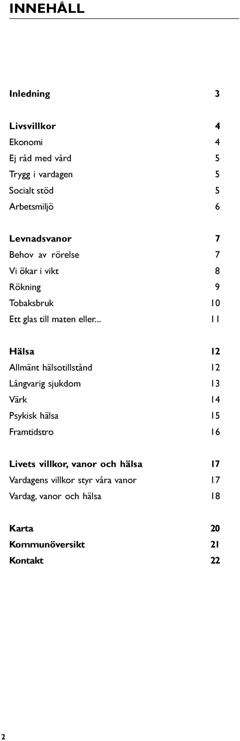 .. 11 Hälsa 12 Allmänt hälsotillstånd 12 Långvarig sjukdom 13 Värk 14 Psykisk hälsa 15 Framtidstro 16 Livets