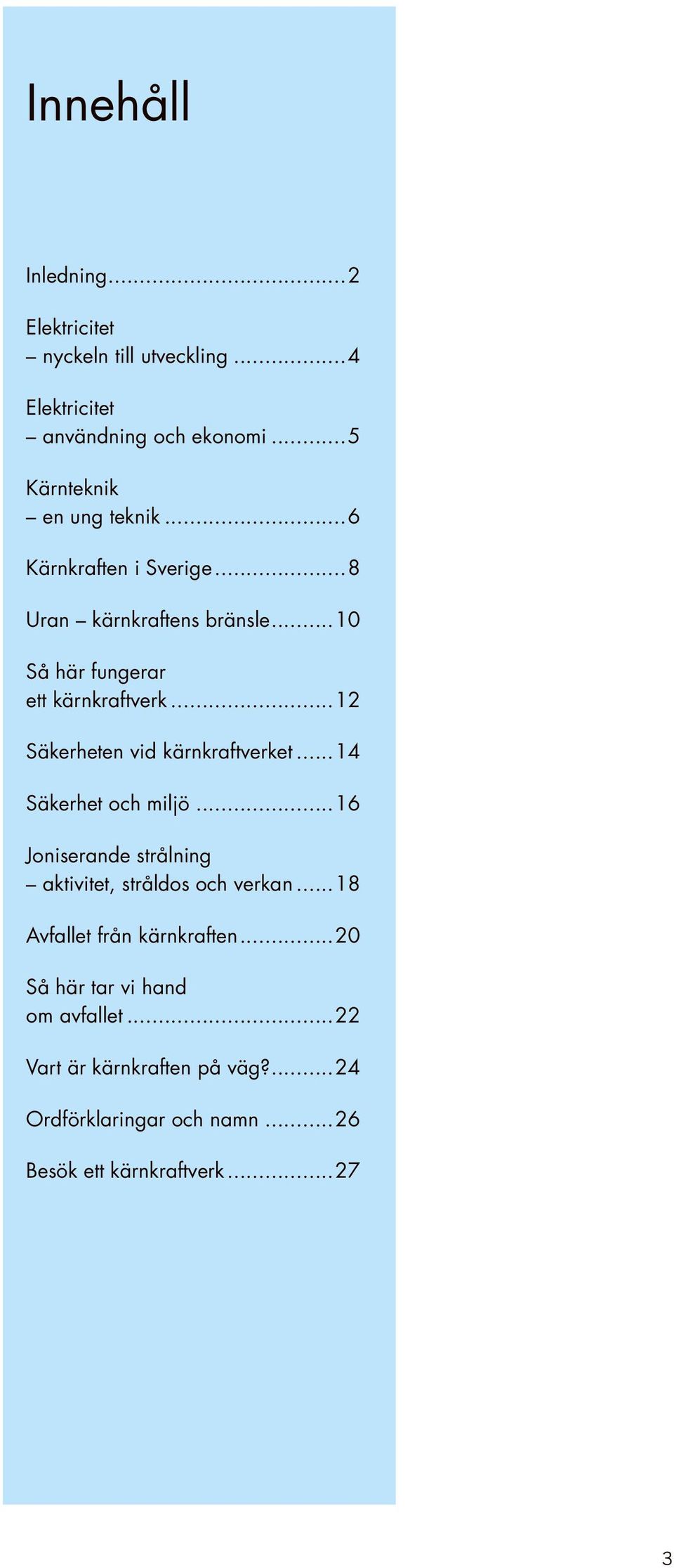 ..12 Säkerheten vid kärnkraftverket...14 Säkerhet och miljö...16 Joniserande strålning aktivitet, stråldos och verkan.