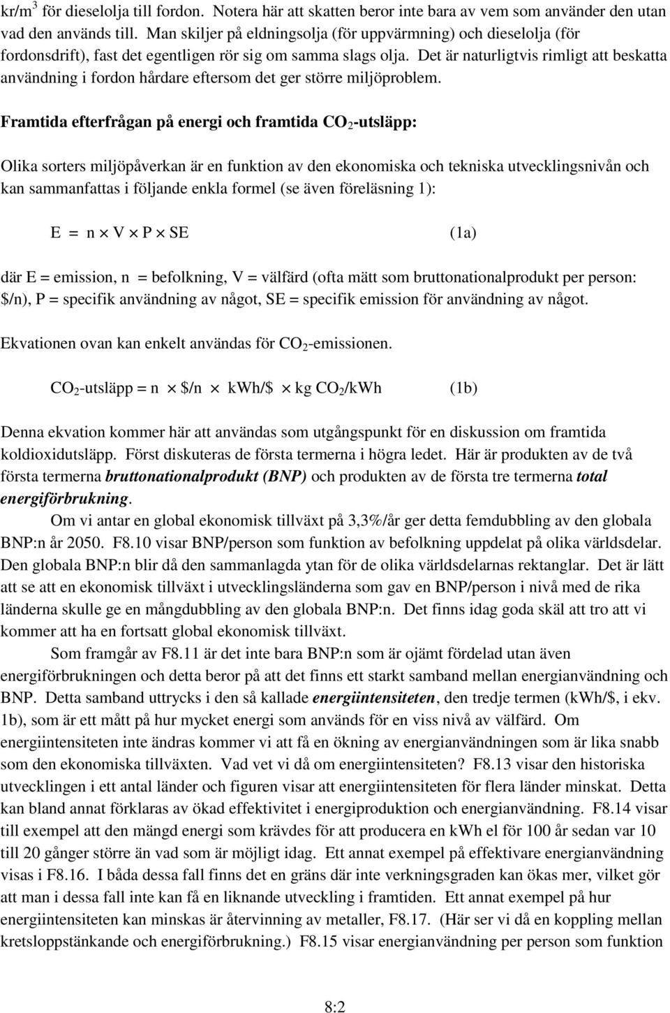 Det är naturligtvis rimligt att beskatta användning i fordon hårdare eftersom det ger större miljöproblem.