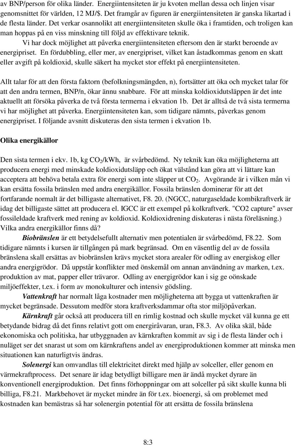 Det verkar osannolikt att energiintensiteten skulle öka i framtiden, och troligen kan man hoppas på en viss minskning till följd av effektivare teknik.