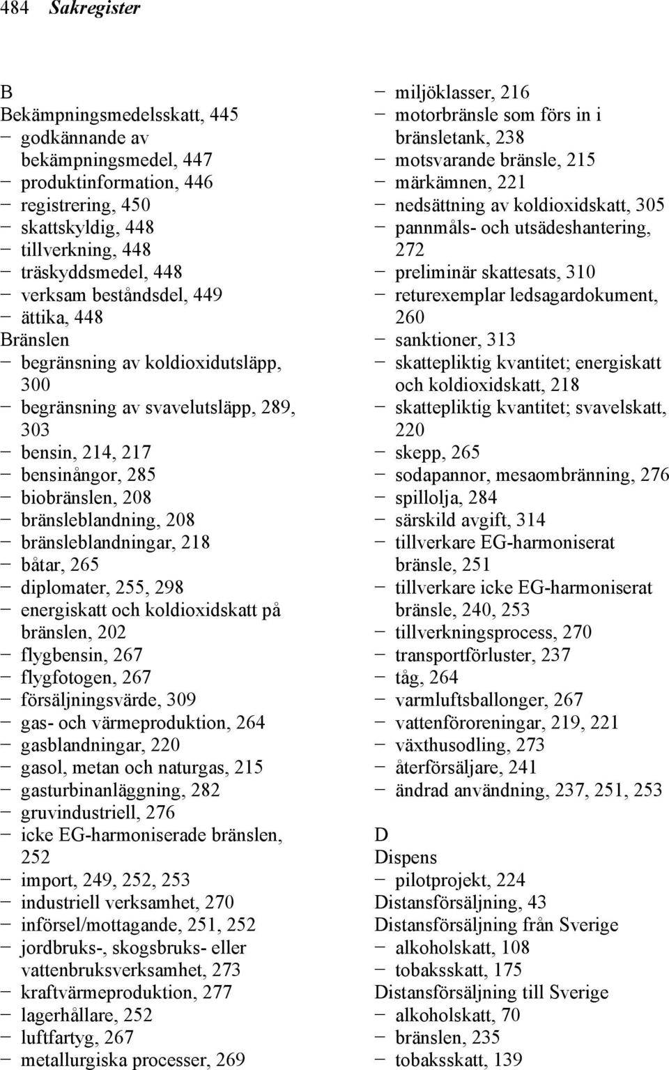 bränsleblandningar, 218 båtar, 265 diplomater, 255, 298 energiskatt och koldioxidskatt på bränslen, 202 flygbensin, 267 flygfotogen, 267 försäljningsvärde, 309 gas- och värmeproduktion, 264