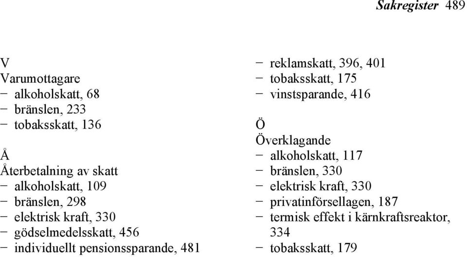 individuellt pensionssparande, 481 reklamskatt, 396, 401 tobaksskatt, 175 vinstsparande, 416 Ö