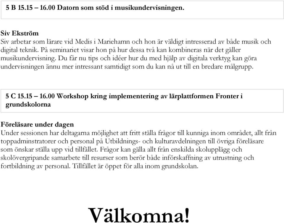 Du får nu tips och idéer hur du med hjälp av digitala verktyg kan göra undervisningen ännu mer intressant samtidigt som du kan nå ut till en bredare målgrupp. 5 C 15.15 16.