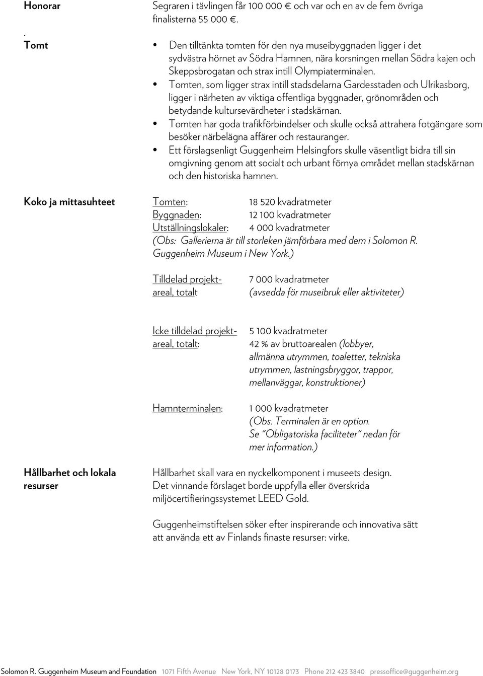 Tomten, som ligger strax intill stadsdelarna Gardesstaden och Ulrikasborg, ligger i närheten av viktiga offentliga byggnader, grönområden och betydande kultursevärdheter i stadskärnan.