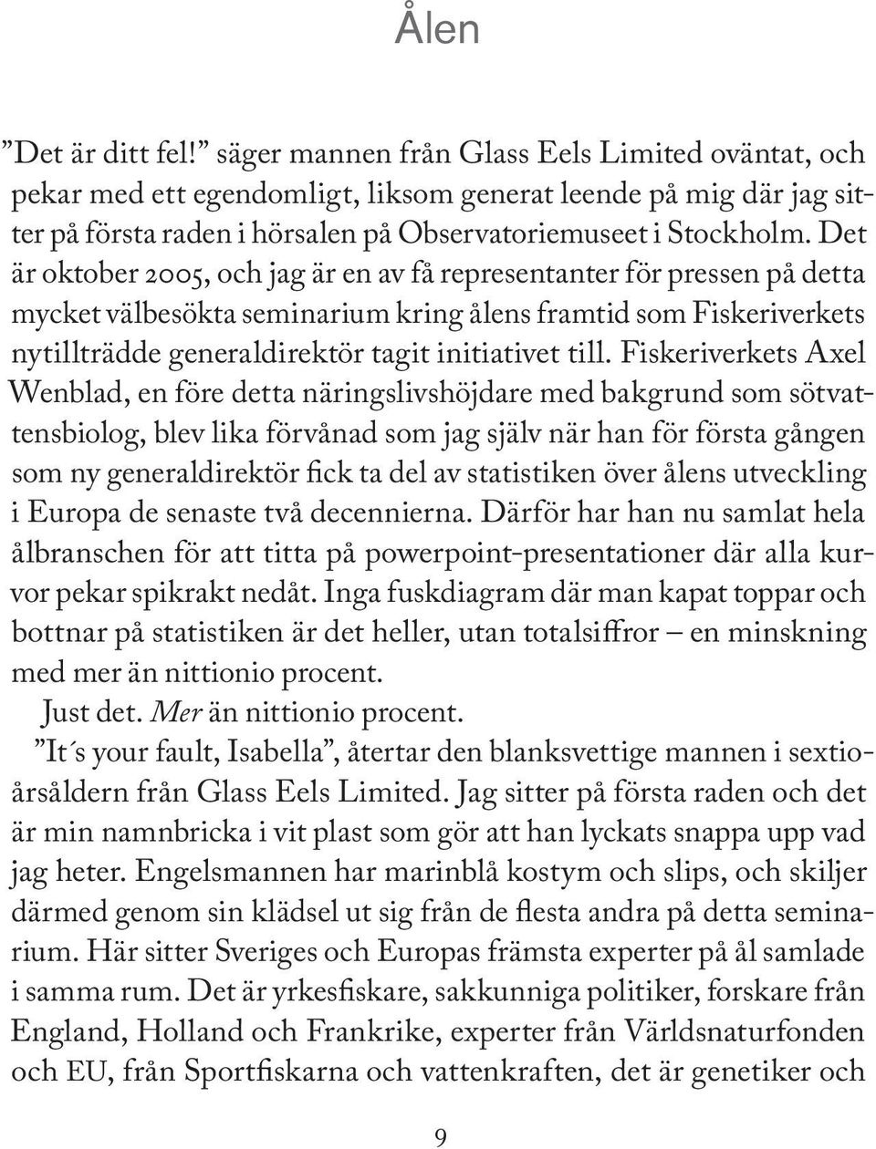 Det är oktober 2005, och jag är en av få representanter för pressen på detta mycket välbesökta seminarium kring ålens framtid som Fiskeriverkets nytillträdde generaldirektör tagit initiativet till.