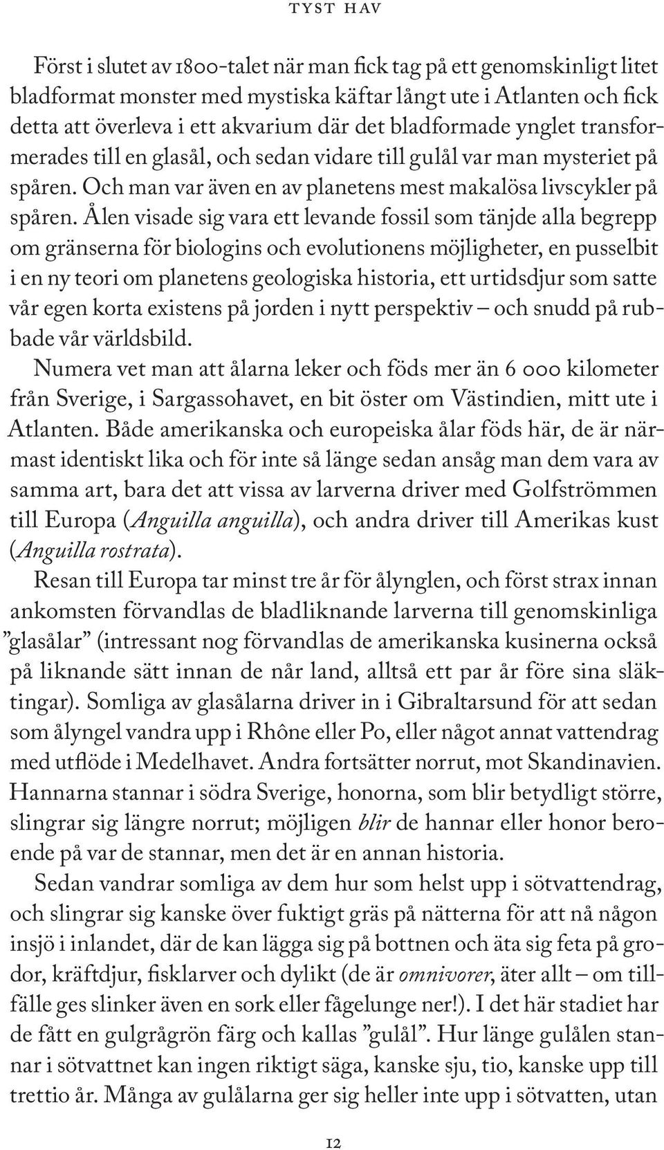 Ålen visade sig vara ett levande fossil som tänjde alla begrepp om gränserna för biologins och evolutionens möjligheter, en pusselbit i en ny teori om planetens geologiska historia, ett urtidsdjur