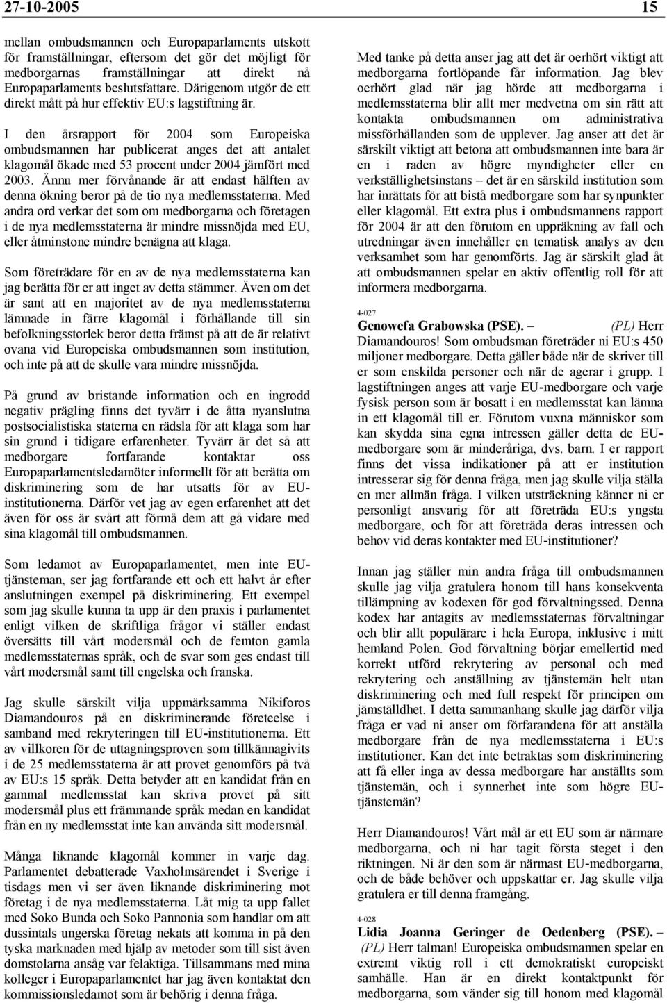 I den årsrapport för 2004 som Europeiska ombudsmannen har publicerat anges det att antalet klagomål ökade med 53 procent under 2004 jämfört med 2003.