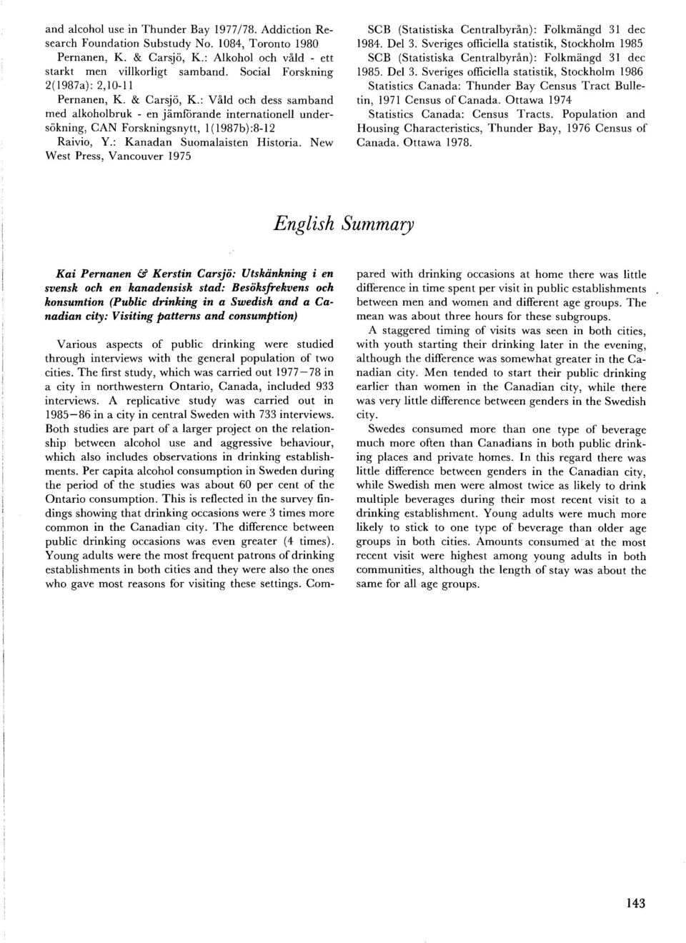 : Kanadan Suomalaisten Historia. New West Press, Vancouver 1975 SCB (Statistiska Centralbyrån): Folkmangd 31 dec 1984. Del 3.