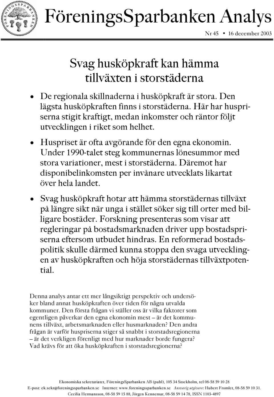 Under 1990-talet steg kommunernas lönesummor med stora variationer, mest i storstäderna. Däremot har disponibelinkomsten per invånare utvecklats likartat över hela landet.