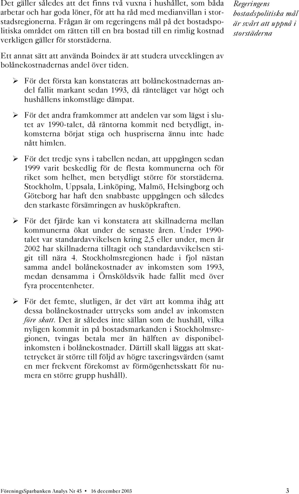 Regeringens bostadspolitiska mål är svårt att uppnå i storstäderna Ett annat sätt att använda Boindex är att studera utvecklingen av bolånekostnadernas andel över tiden.