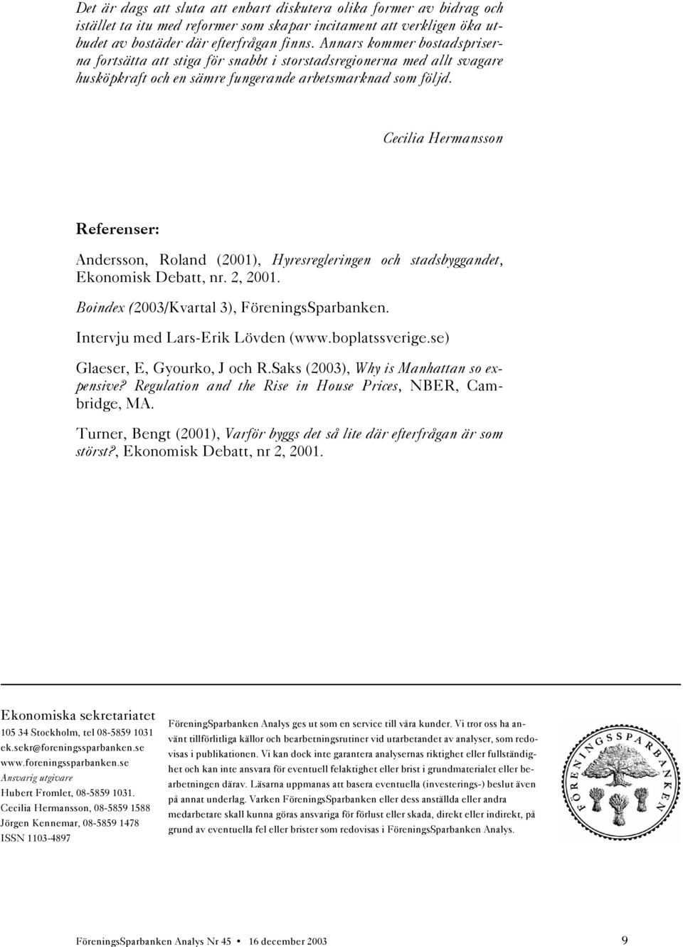 Cecilia Hermansson Referenser: Andersson, Roland (2001), Hyresregleringen och stadsbyggandet, Ekonomisk Debatt, nr. 2, 2001. Boindex (2003/Kvartal 3), FöreningsSparbanken.