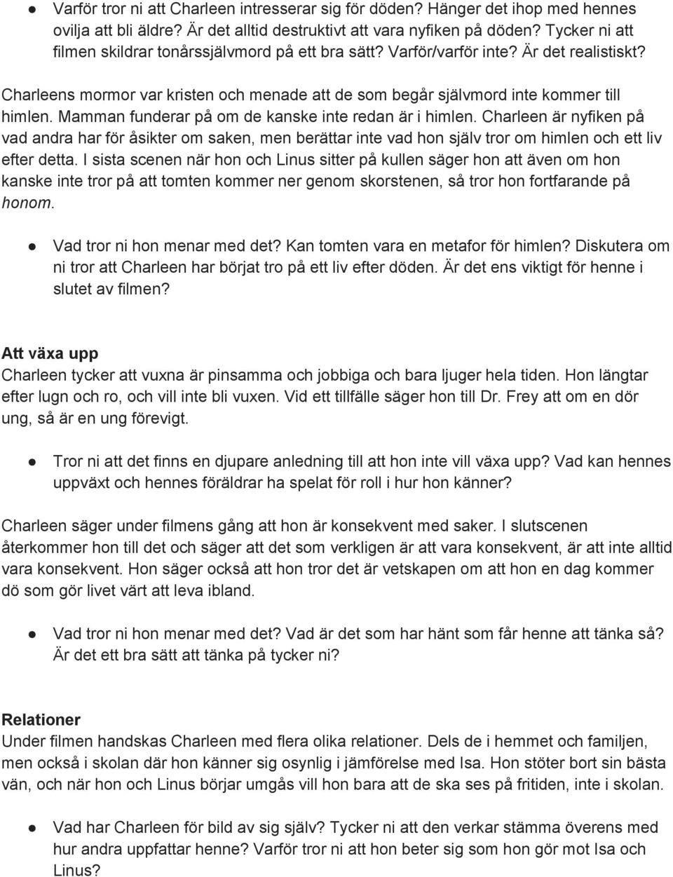 Mamman funderar på om de kanske inte redan är i himlen. Charleen är nyfiken på vad andra har för åsikter om saken, men berättar inte vad hon själv tror om himlen och ett liv efter detta.